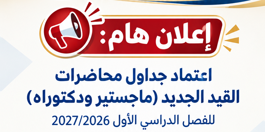إعلان هام: اعتماد جداول محاضرات القيد الجديد (ماجستير ودكتوراه) للفصل الدراسي الأول 2026/2027